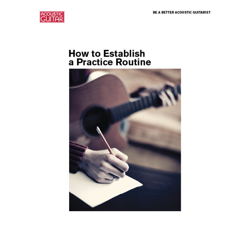 Be a Better Acoustic Guitarist: How to Establish a Practice Routine